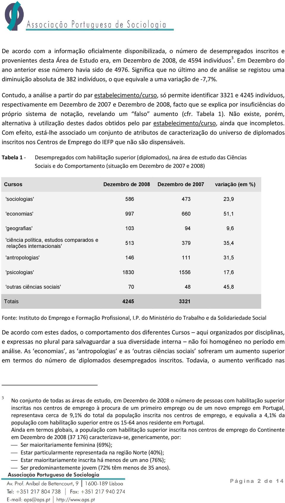 Contudo, a análise a partir do par estabelecimento/curso, só permite identificar 3321 e 4245 indivíduos, respectivamente em Dezembro de 2007 e Dezembro de 2008, facto que se explica por