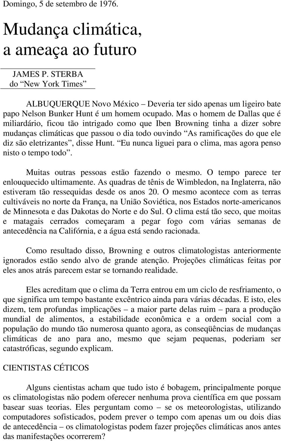 Mas o homem de Dallas que é miliardário, ficou tão intrigado como que Iben Browning tinha a dizer sobre mudanças climáticas que passou o dia todo ouvindo As ramificações do que ele diz são