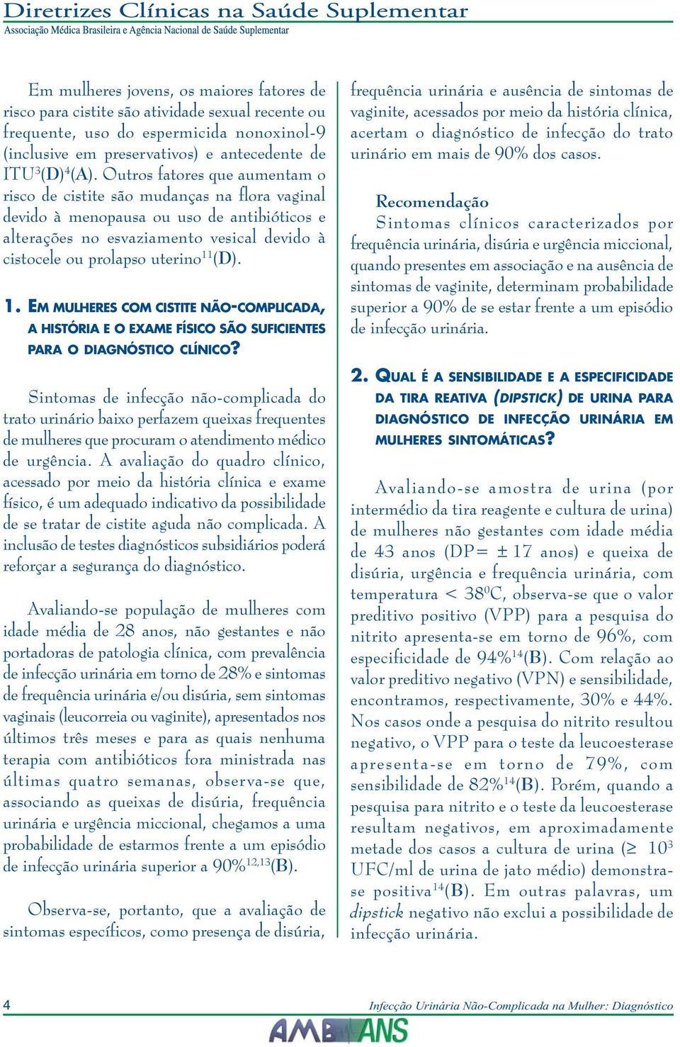 (D). 1. EM MULHERES COM CISTITE NÃO-COMPLICADA, A HISTÓRIA E O EXAME FÍSICO SÃO SUFICIENTES PARA O DIAGNÓSTICO CLÍNICO?