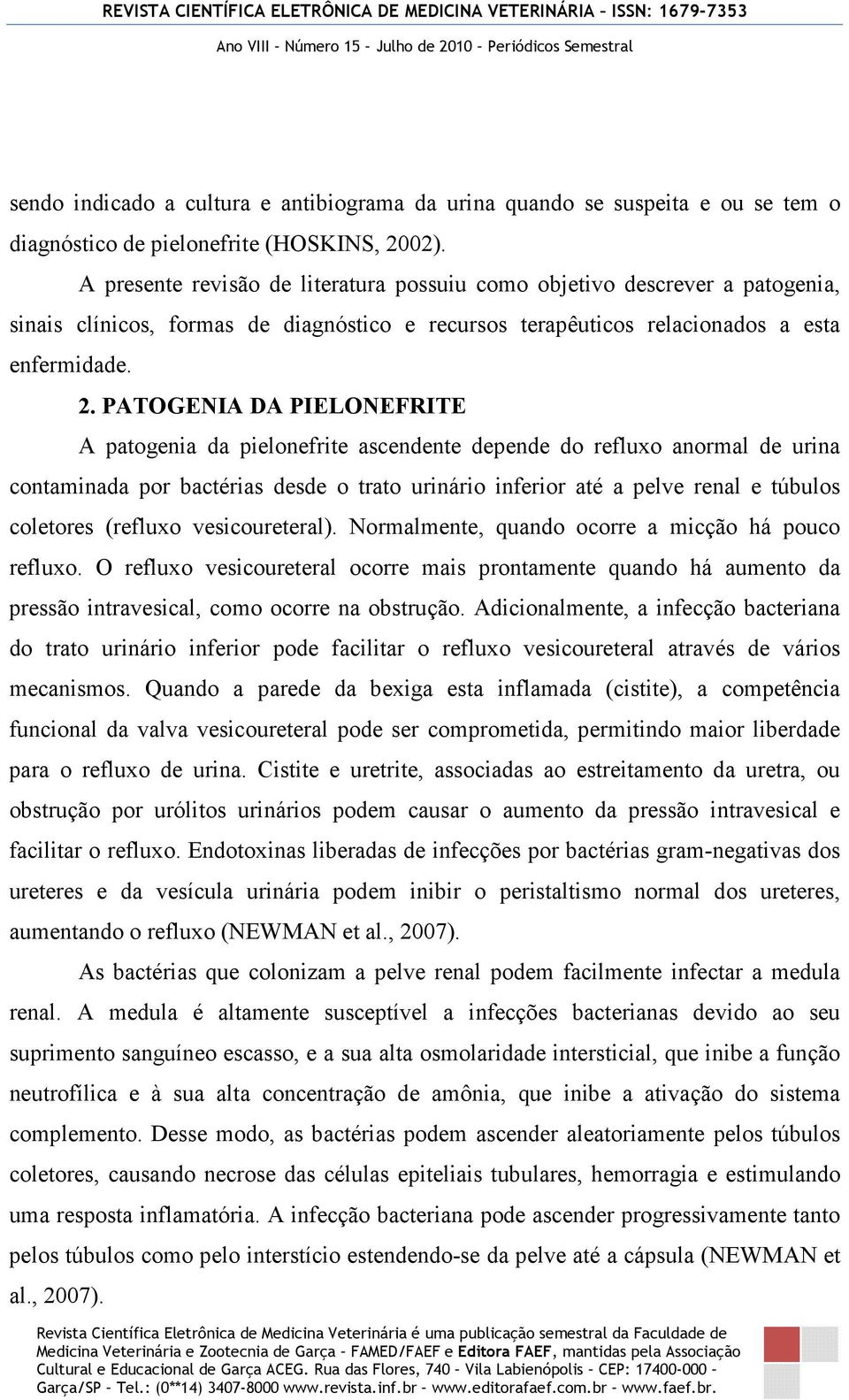 PATOGENIA DA PIELONEFRITE A patogenia da pielonefrite ascendente depende do refluxo anormal de urina contaminada por bactérias desde o trato urinário inferior até a pelve renal e túbulos coletores