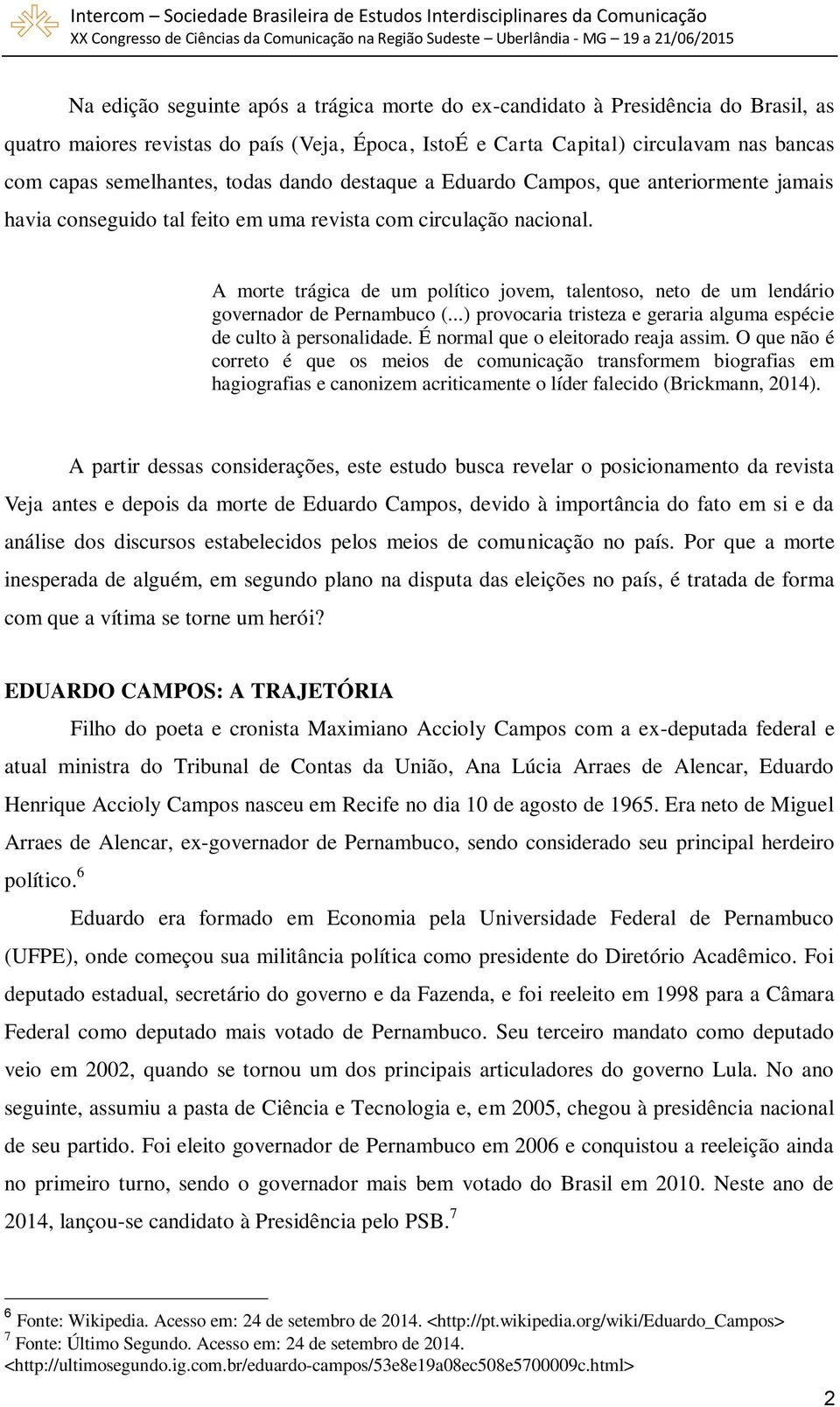 ex-candidato à Presidência do Brasil, as quatro maiores revistas do país (Veja, Época, IstoÉ e Carta Capital) circulavam nas bancas com capas semelhantes, todas dando destaque a Eduardo Campos, que