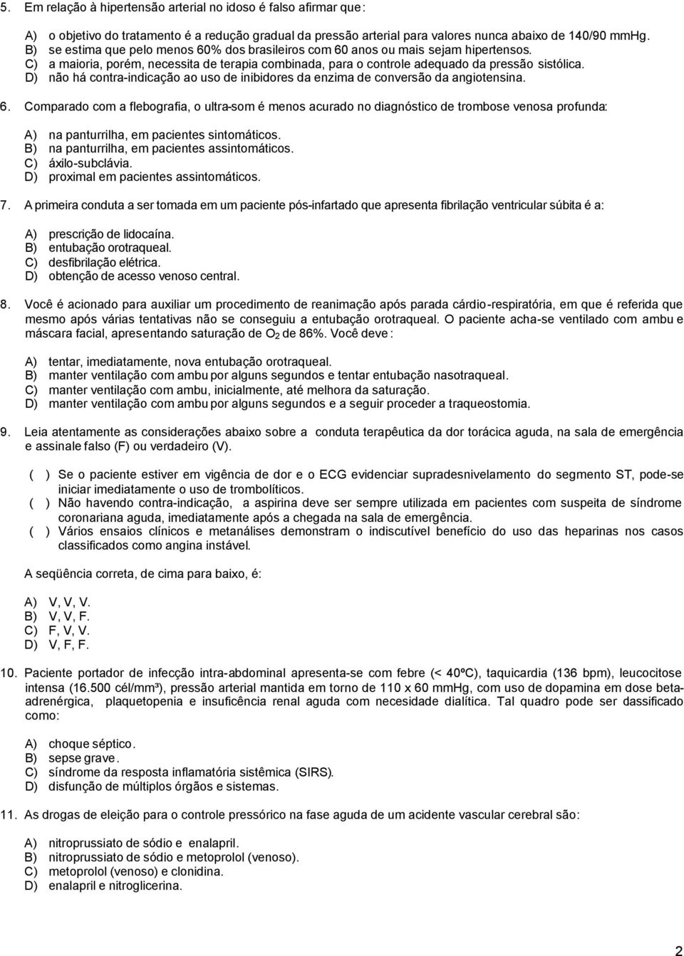 D) não há contra-indicação ao uso de inibidores da enzima de conversão da angiotensina. 6.