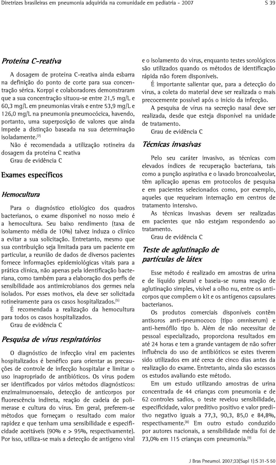 Korppi e colaboradores demonstraram que a sua concentração situou-se entre 21,5 mg/l e 60,3 mg/l em pneumonias virais e entre 53,9 mg/l e 126,0 mg/l na pneumonia pneumocócica, havendo, portanto, uma