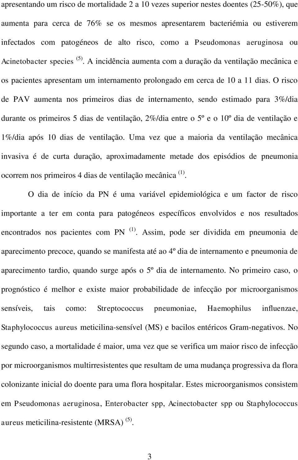 A incidência aumenta com a duração da ventilação mecânica e os pacientes apresentam um internamento prolongado em cerca de 10 a 11 dias.