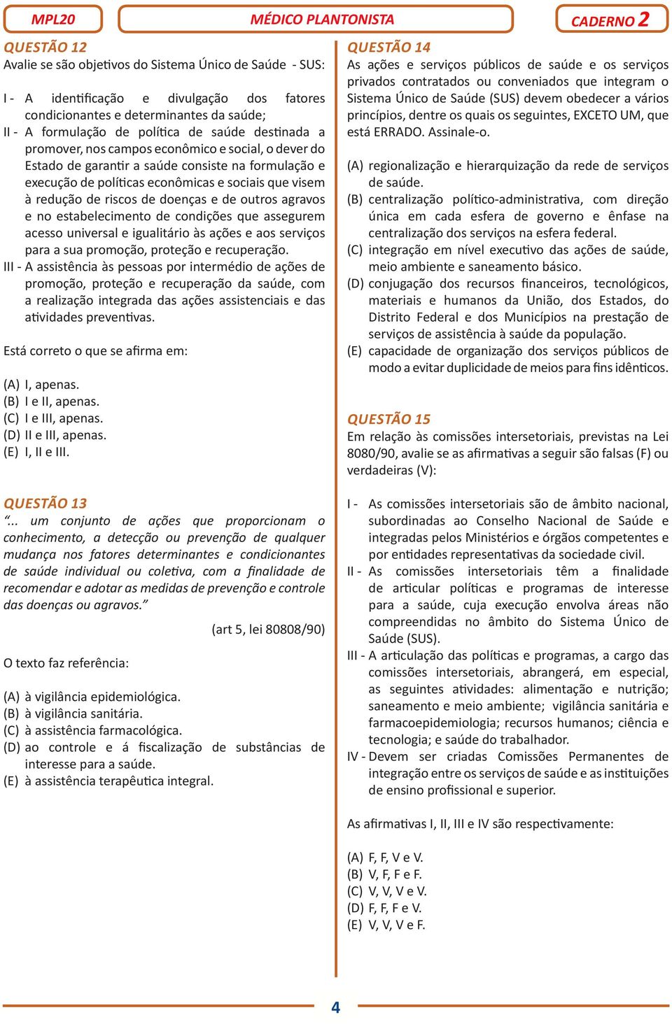 e de outros agravos e no estabelecimento de condições que assegurem acesso universal e igualitário às ações e aos serviços para a sua promoção, proteção e recuperação.