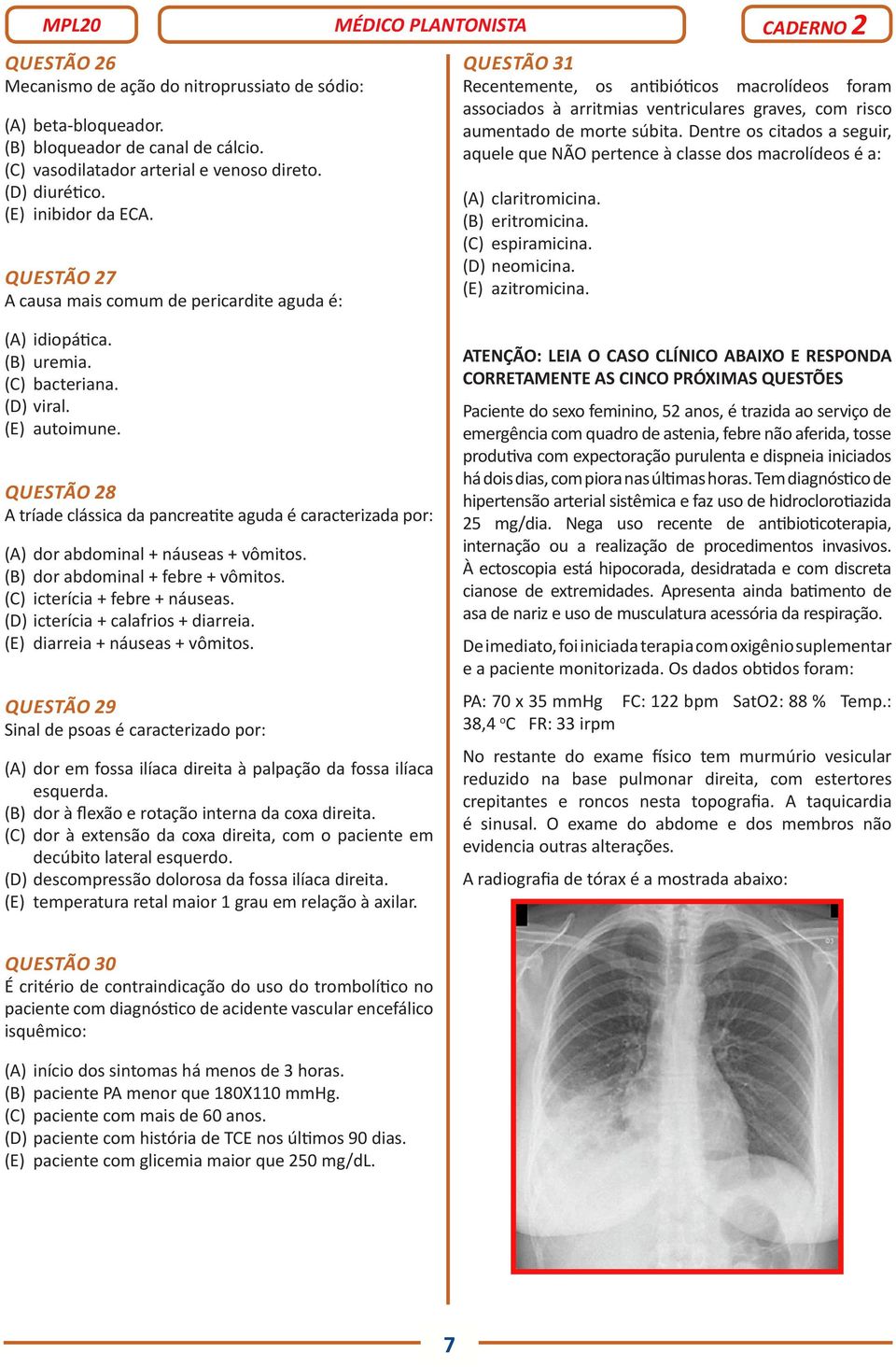 QUESTÃO 28 A tríade clássica da pancreatite aguda é caracterizada por: (A) dor abdominal + náuseas + vômitos. (B) dor abdominal + febre + vômitos. (C) icterícia + febre + náuseas.