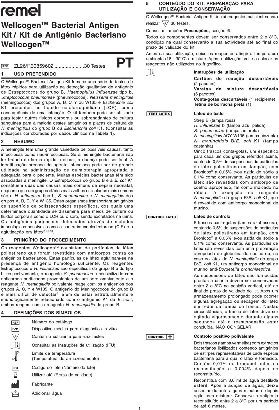 Streptoous pneumonie (pneumooos), Neisseri meningitiis (meningooos) os grupos A, B, C, Y ou W135 e Esherihi oli K1 presentes no líquio eflorrquiino (LCR), omo onsequêni e um infeção.