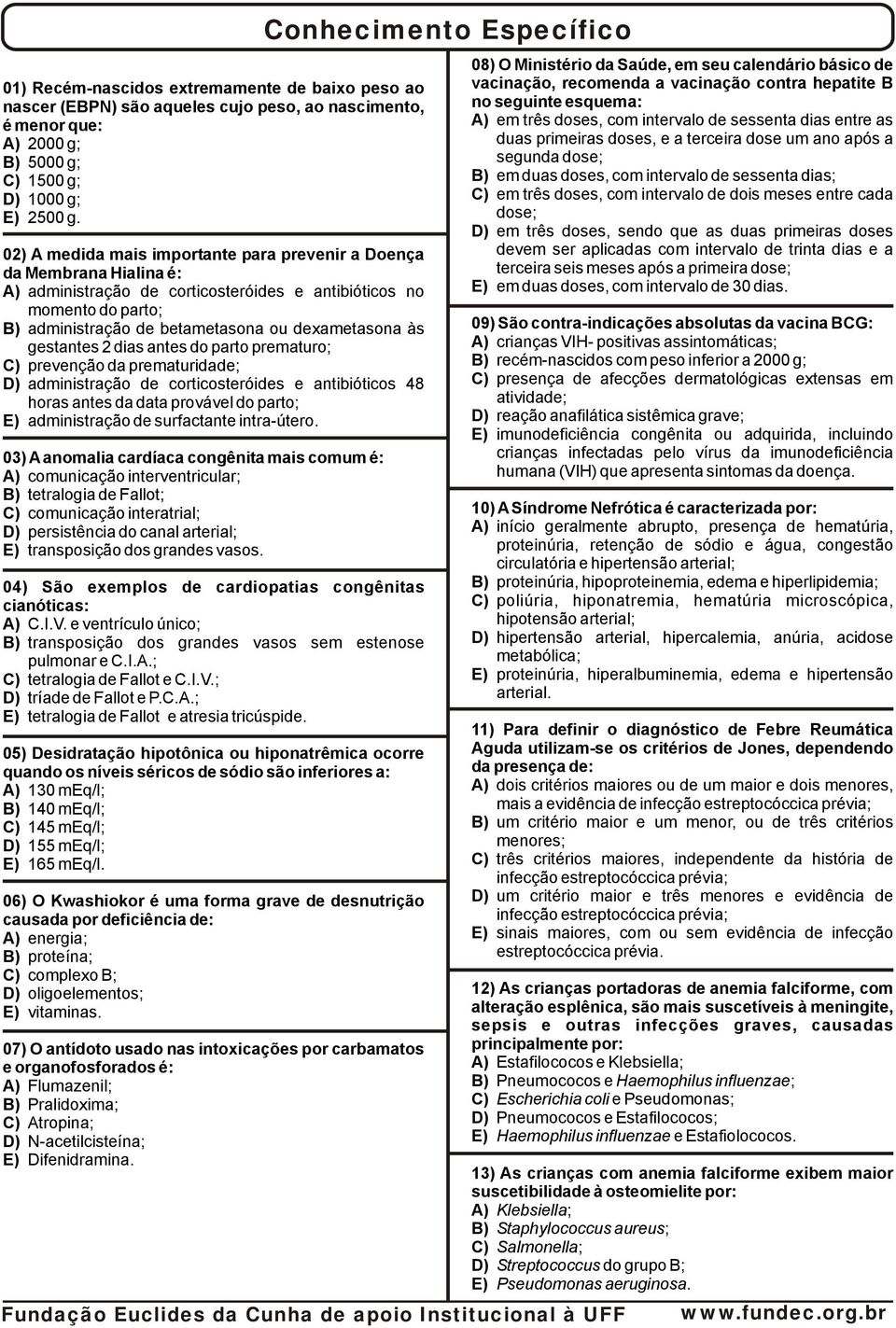 gestantes 2 dias antes do parto prematuro; C) prevenção da prematuridade; D) administração de corticosteróides e antibióticos 48 horas antes da data provável do parto; E) administração de surfactante