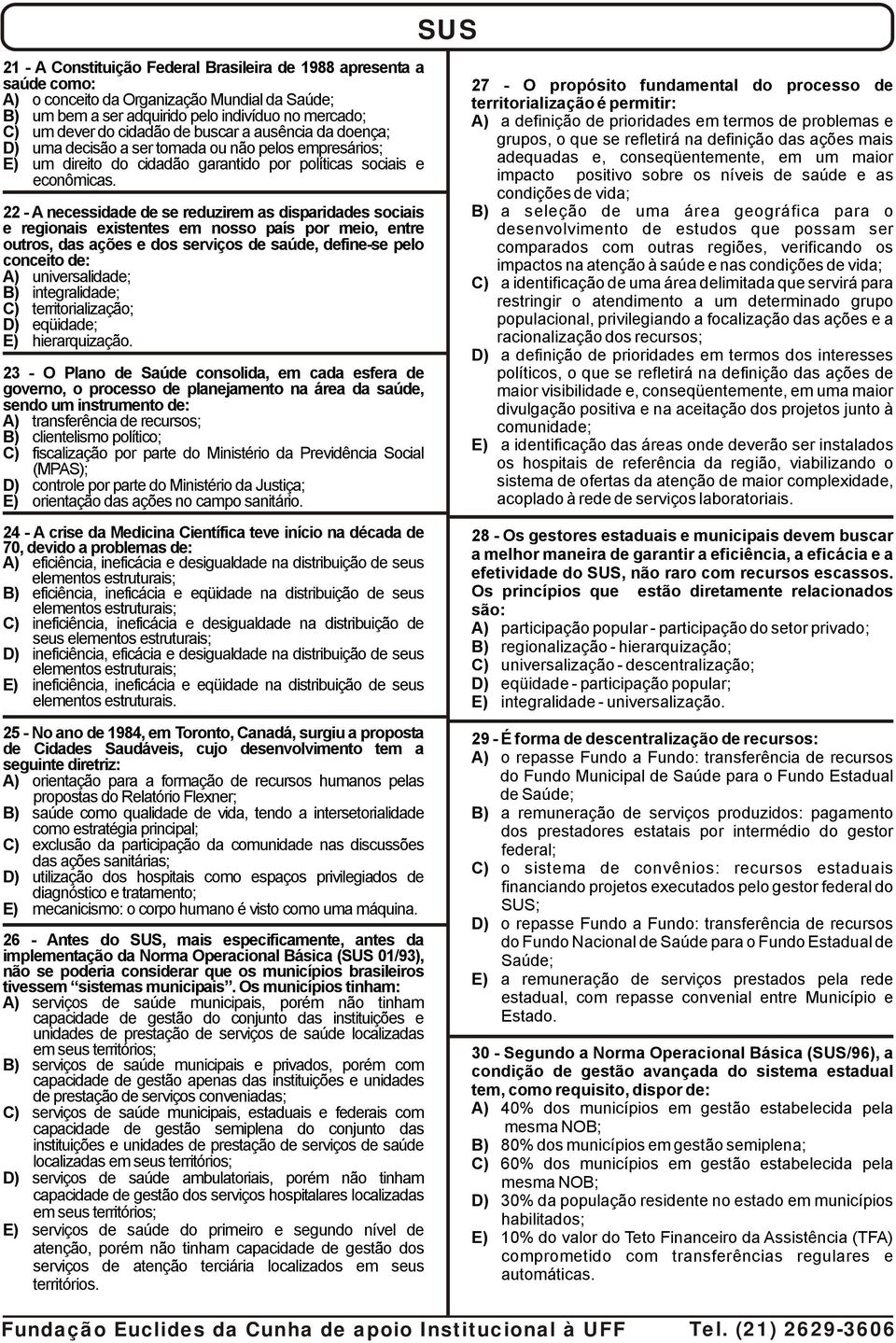 22 - A necessidade de se reduzirem as disparidades sociais e regionais existentes em nosso país por meio, entre outros, das ações e dos serviços de saúde, define-se pelo conceito de: A)