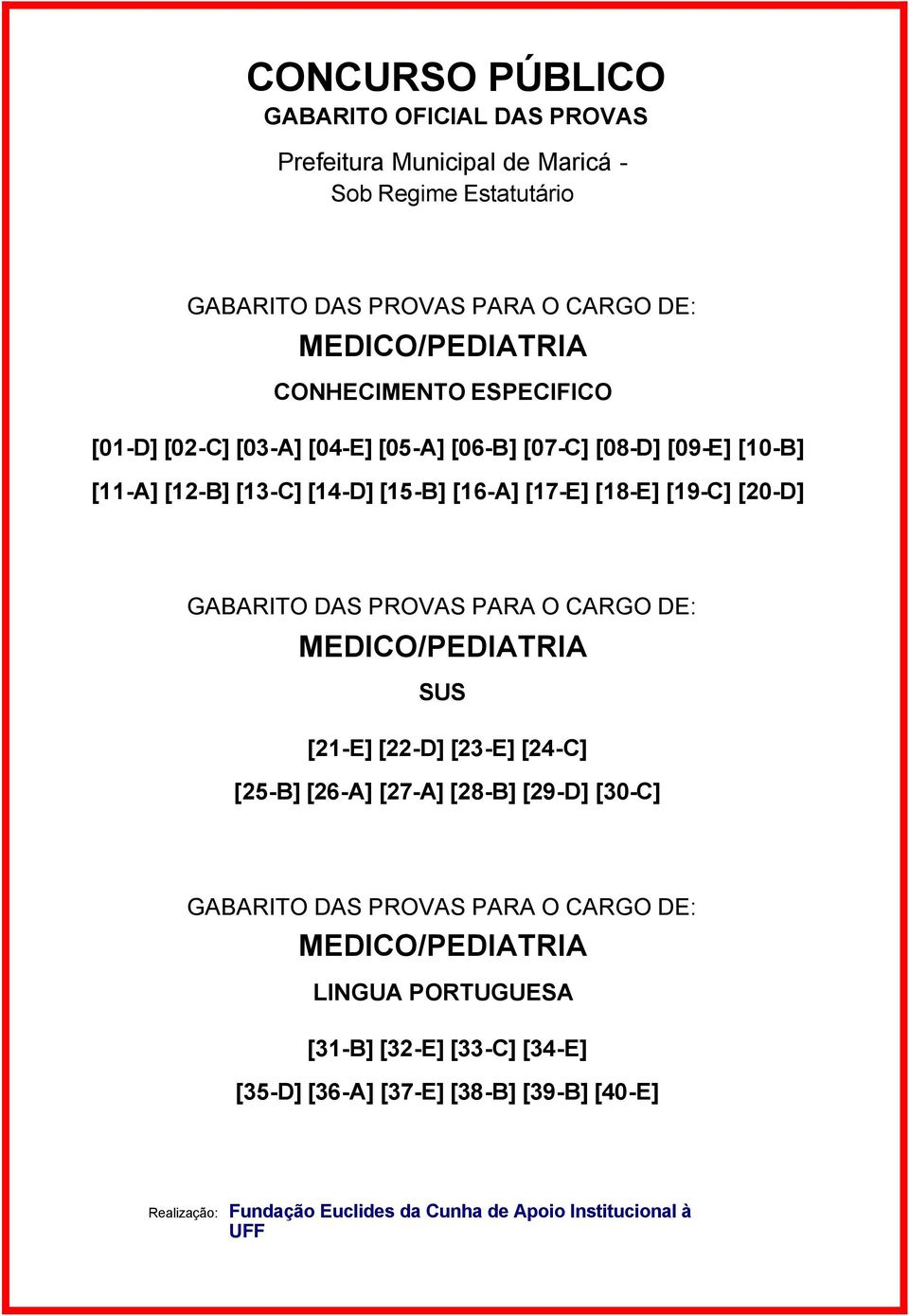 GABARITO DAS PROVAS PARA O CARGO DE: MEDICO/PEDIATRIA SUS [21-E] [22-D] [23-E] [24-C] [25-B] [26-A] [27-A] [28-B] [29-D] [30-C] GABARITO DAS PROVAS PARA O CARGO DE: