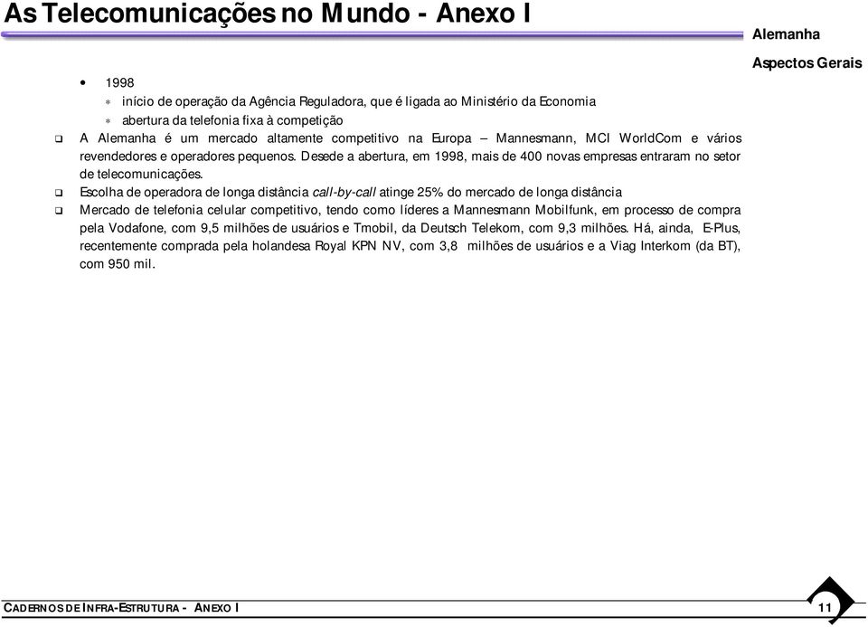 Escolha de operadora de longa distância call-by-call atinge 25% do mercado de longa distância Mercado de telefonia celular competitivo, tendo como líderes a Mannesmann Mobilfunk, em processo de