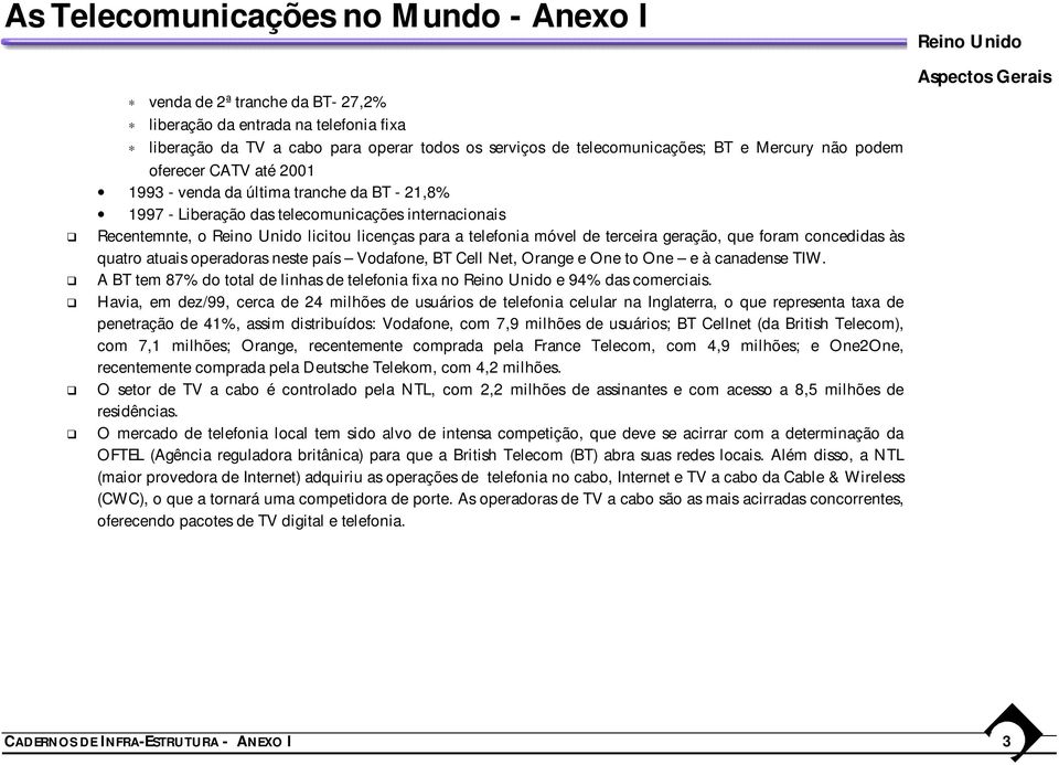 às quatro atuais operadoras neste país Vodafone, BT Cell Net, Orange e One to One e à canadense TIW. A BT tem 87% do total de linhas de telefonia fixa no Reino Unido e 94% das comerciais.