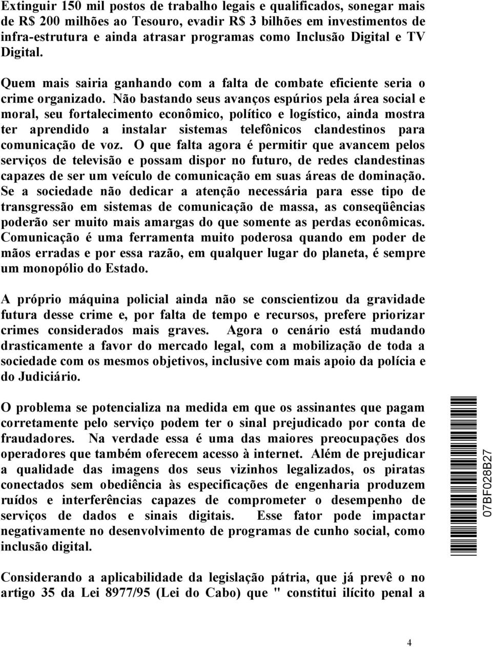 Não bastando seus avanços espúrios pela área social e moral, seu fortalecimento econômico, político e logístico, ainda mostra ter aprendido a instalar sistemas telefônicos clandestinos para