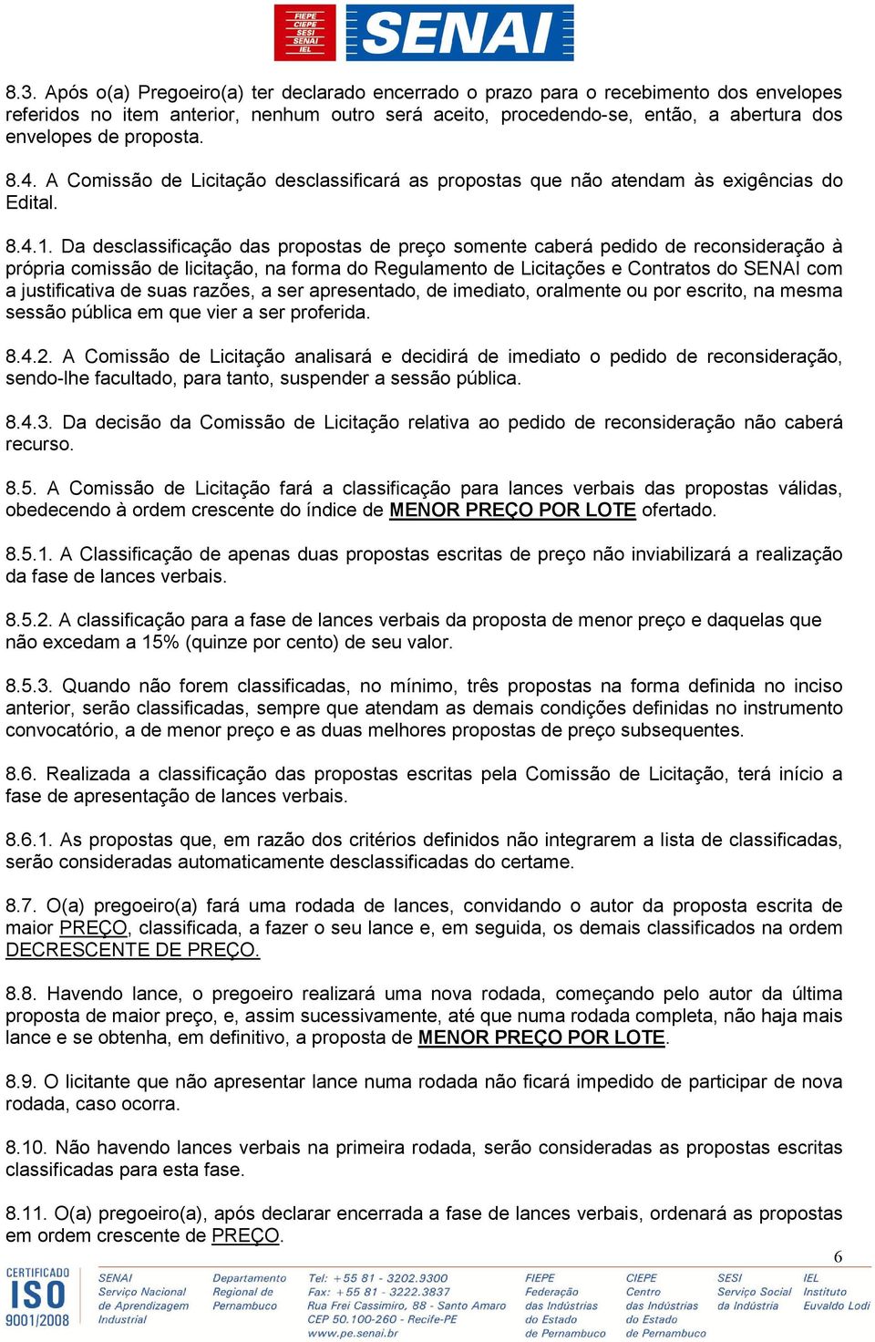 Da desclassificação das propostas de preço somente caberá pedido de reconsideração à própria comissão de licitação, na forma do Regulamento de Licitações e Contratos do SENAI com a justificativa de