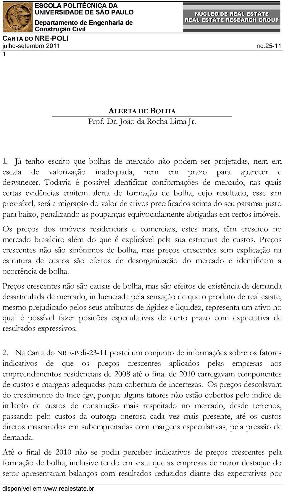 precificados acima do seu patamar justo para baixo, penalizando as poupanças equivocadamente abrigadas em certos imóveis.