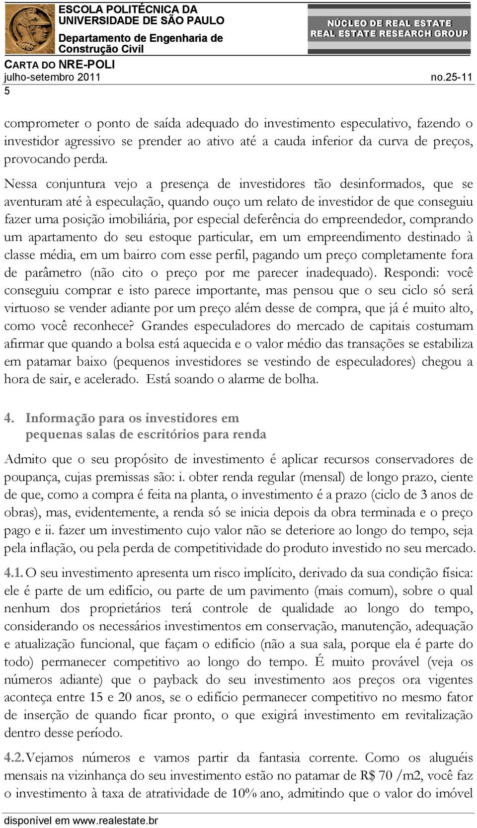 especial deferência do empreendedor, comprando um apartamento do seu estoque particular, em um empreendimento destinado à classe média, em um bairro com esse perfil, pagando um preço completamente