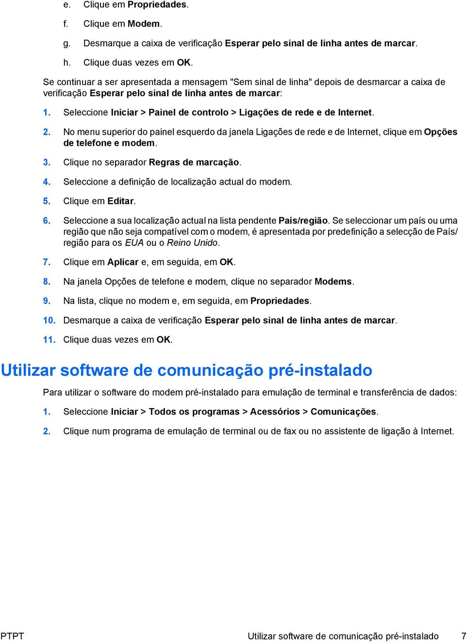 Seleccione Iniciar > Painel de controlo > Ligações de rede e de Internet. 2. No menu superior do painel esquerdo da janela Ligações de rede e de Internet, clique em Opções de telefone e modem. 3.