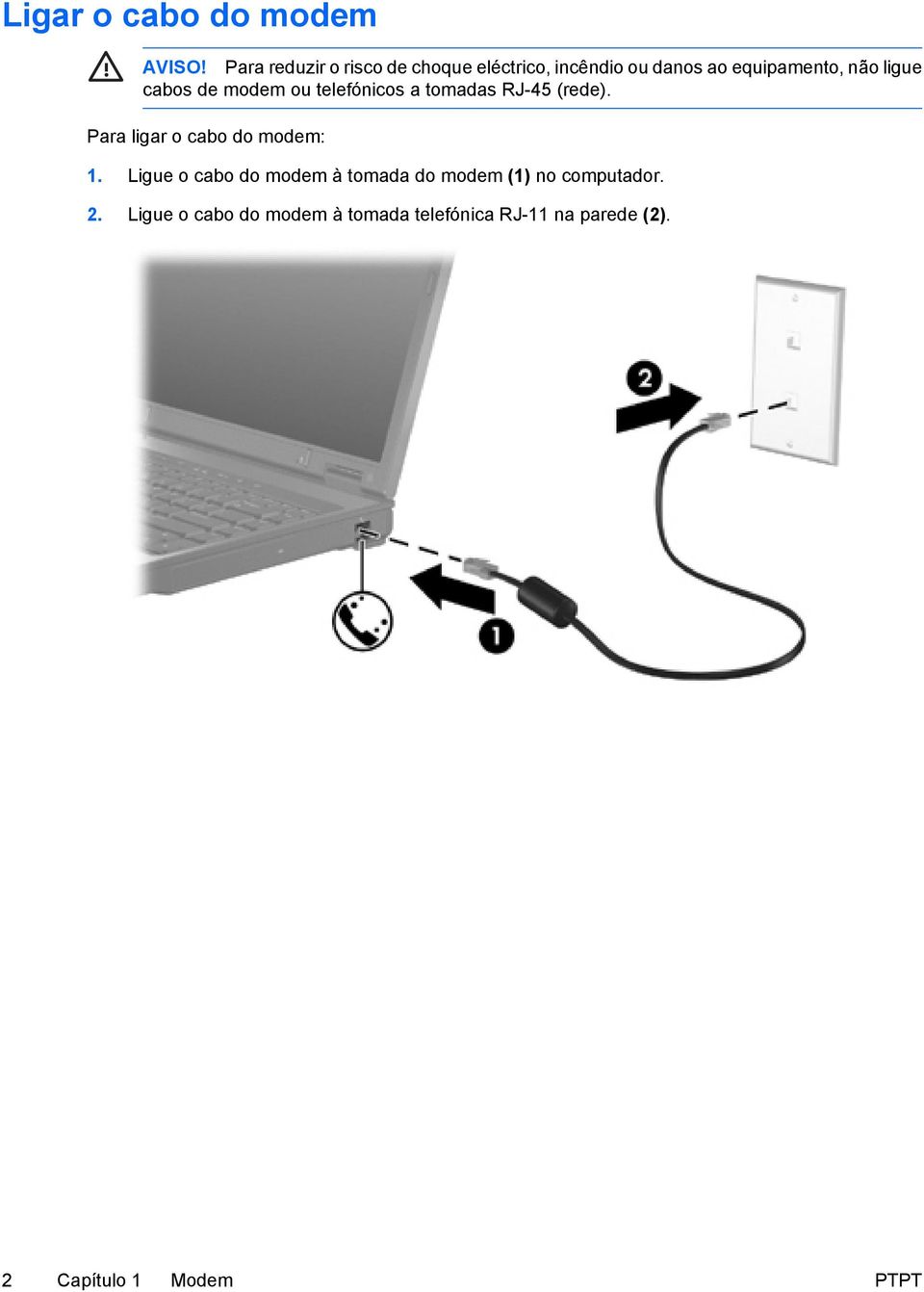 cabos de modem ou telefónicos a tomadas RJ-45 (rede). Para ligar o cabo do modem: 1.