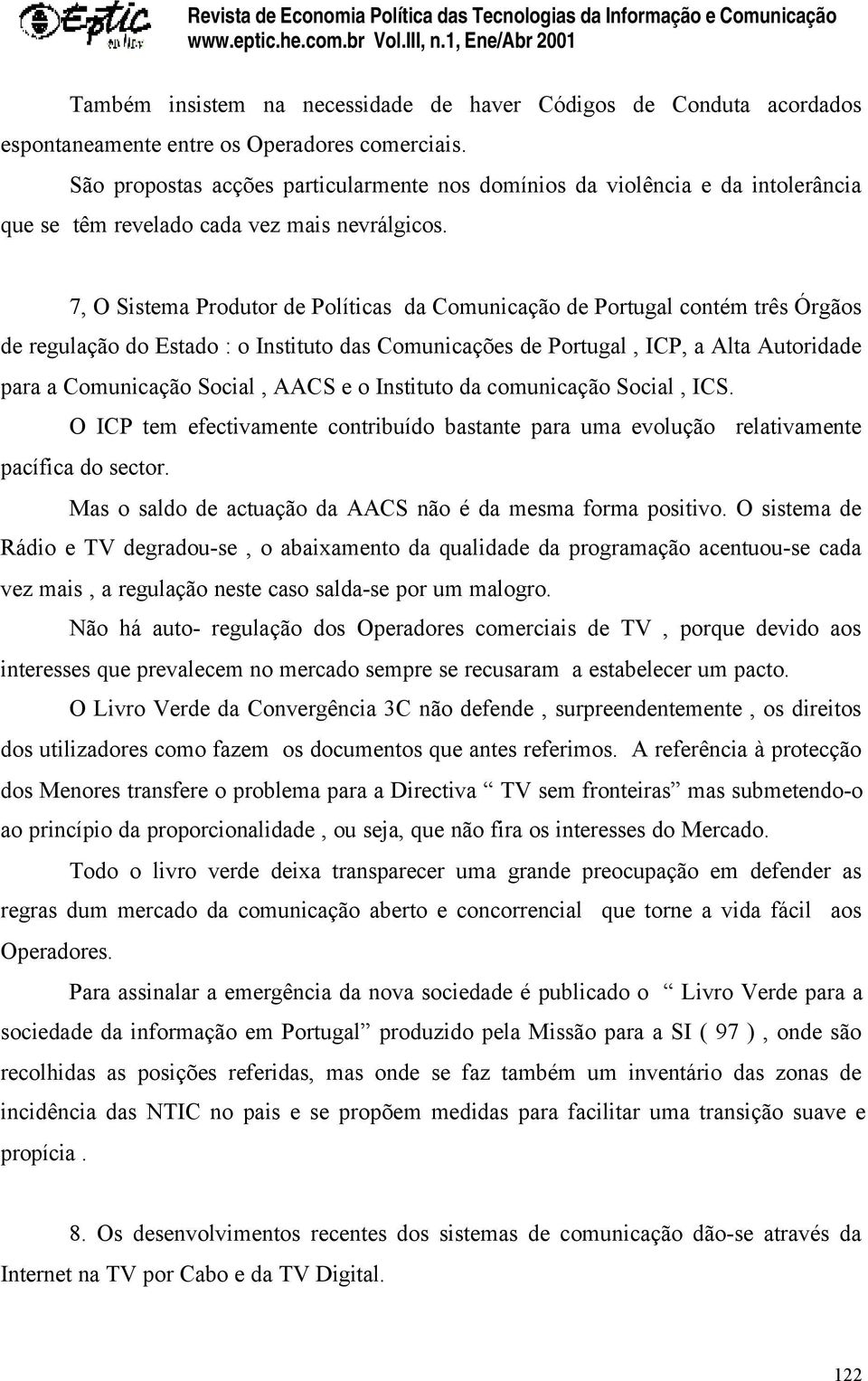 7, O Sistema Produtor de Políticas da Comunicação de Portugal contém três Órgãos de regulação do Estado : o Instituto das Comunicações de Portugal, ICP, a Alta Autoridade para a Comunicação Social,