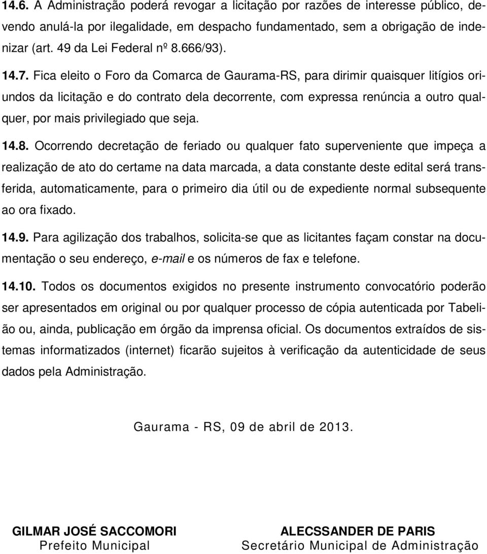 Fica eleito o Foro da Comarca de Gaurama-RS, para dirimir quaisquer litígios oriundos da licitação e do contrato dela decorrente, com expressa renúncia a outro qualquer, por mais privilegiado que