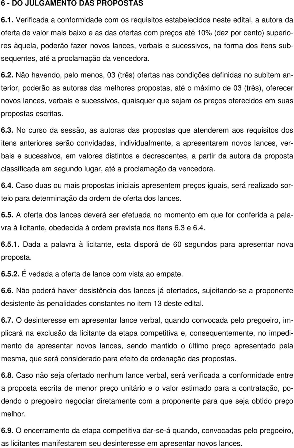 novos lances, verbais e sucessivos, na forma dos itens subsequentes, até a proclamação da vencedora. 6.2.