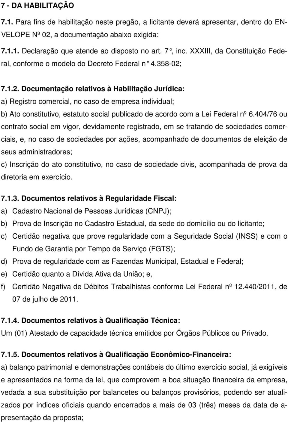 7.1.2. Documentação relativos à Habilitação Jurídica: a) Registro comercial, no caso de empresa individual; b) Ato constitutivo, estatuto social publicado de acordo com a Lei Federal nº 6.