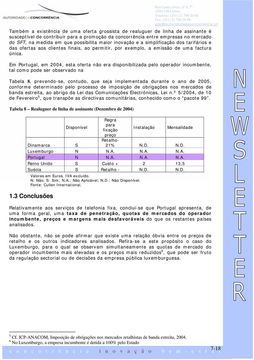 Em Portugal, em 2004, esta oferta não era disponibilizada pelo operador incumbente, tal como pode ser observado na Tabela 8, prevendo-se, contudo, que seja implementada durante o ano de 2005,