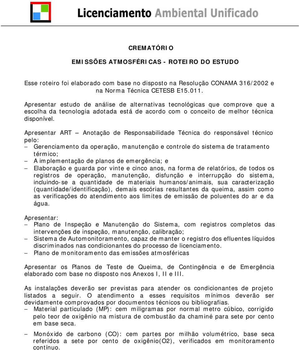 Apresentar ART Anotação de Responsabilidade Técnica do responsável técnico pelo: Gerenciamento da operação, manutenção e controle do sistema de tratamento térmico; A implementação de planos de