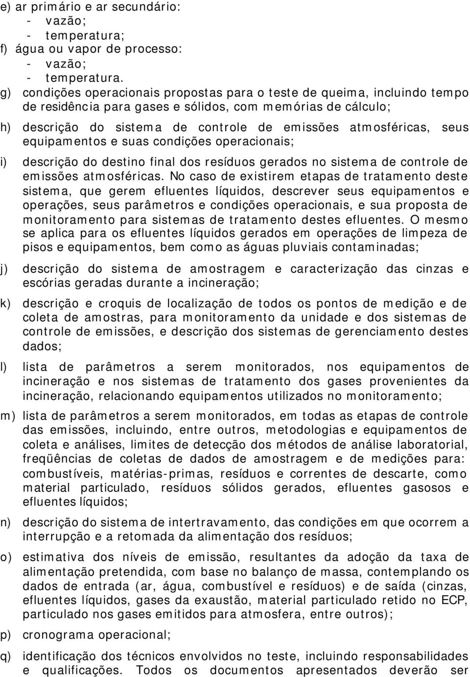 seus equipamentos e suas condições operacionais; i) descrição do destino final dos resíduos gerados no sistema de controle de emissões atmosféricas.