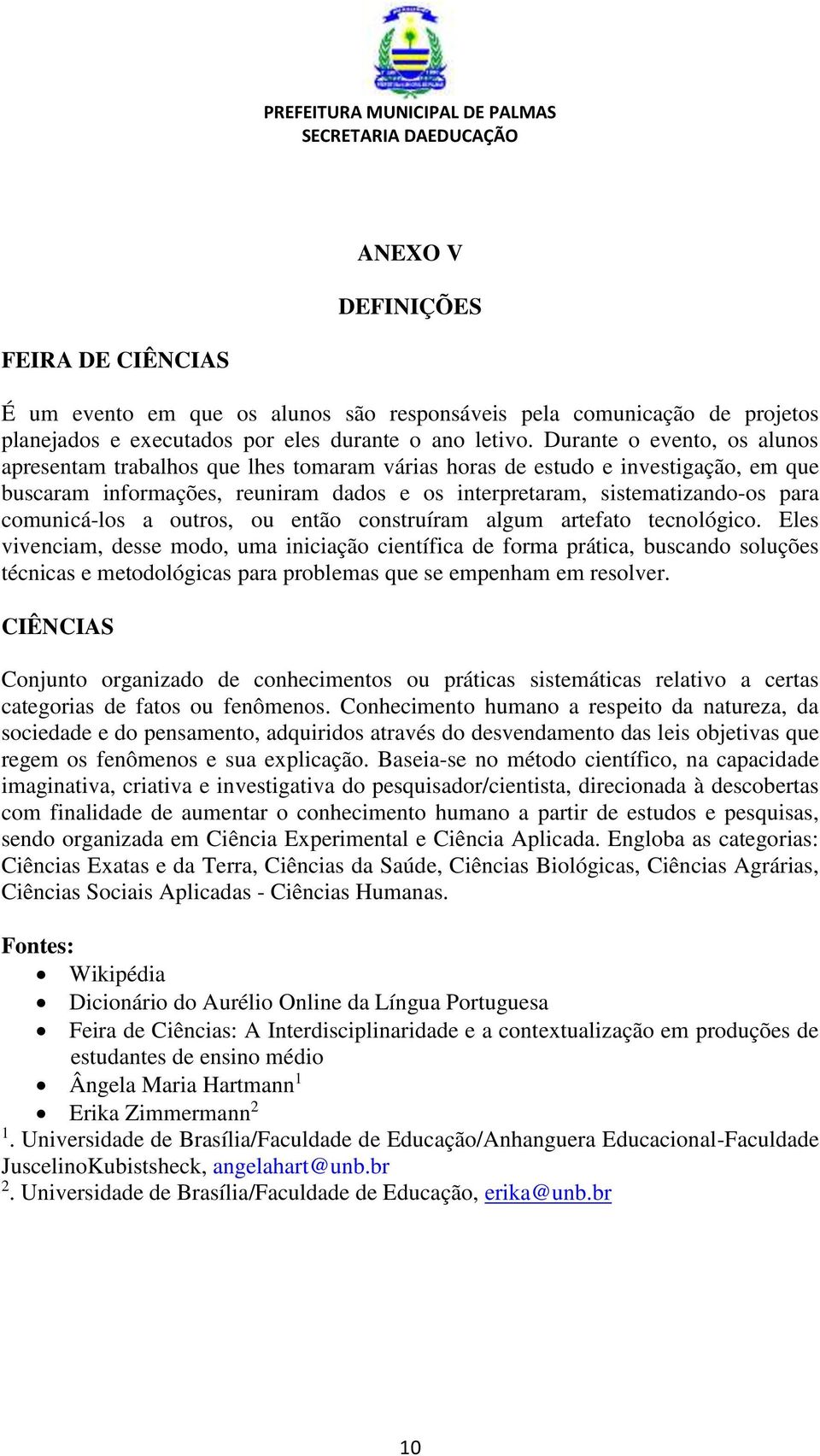 comunicá-los a outros, ou então construíram algum artefato tecnológico.