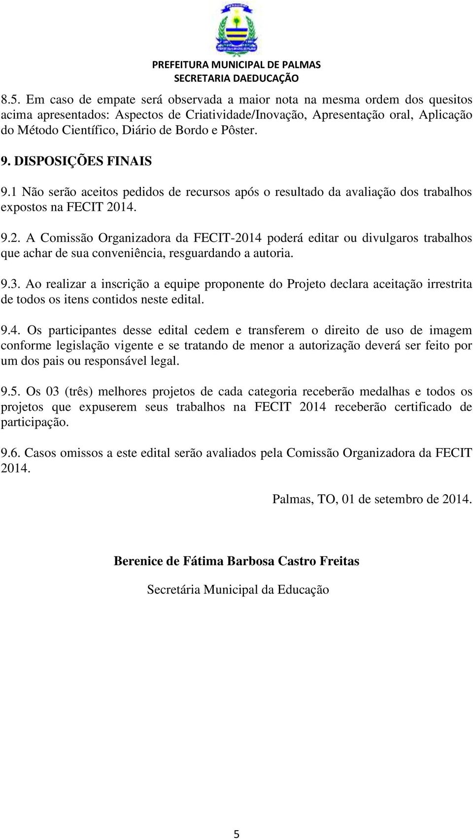 14. 9.2. A Comissão Organizadora da FECIT-2014 poderá editar ou divulgaros trabalhos que achar de sua conveniência, resguardando a autoria. 9.3.