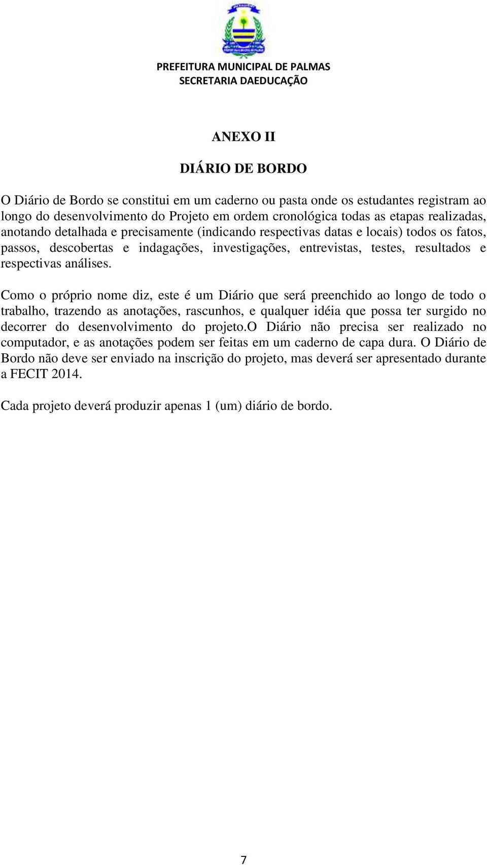 Como o próprio nome diz, este é um Diário que será preenchido ao longo de todo o trabalho, trazendo as anotações, rascunhos, e qualquer idéia que possa ter surgido no decorrer do desenvolvimento do