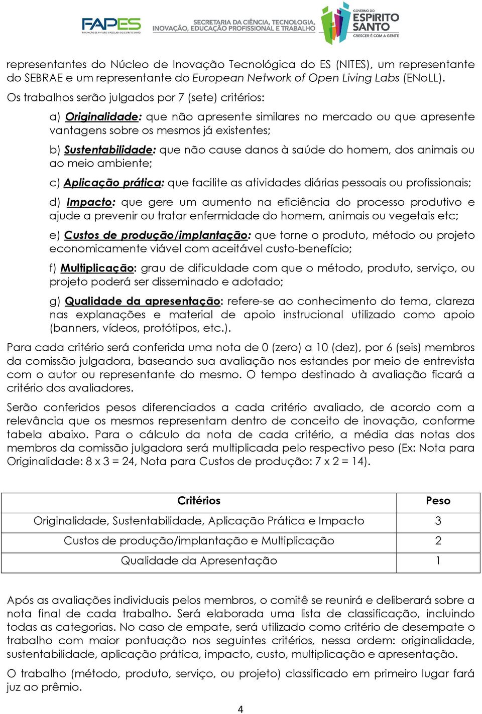 cause danos à saúde do homem, dos animais ou ao meio ambiente; c) Aplicação prática: que facilite as atividades diárias pessoais ou profissionais; d) Impacto: que gere um aumento na eficiência do