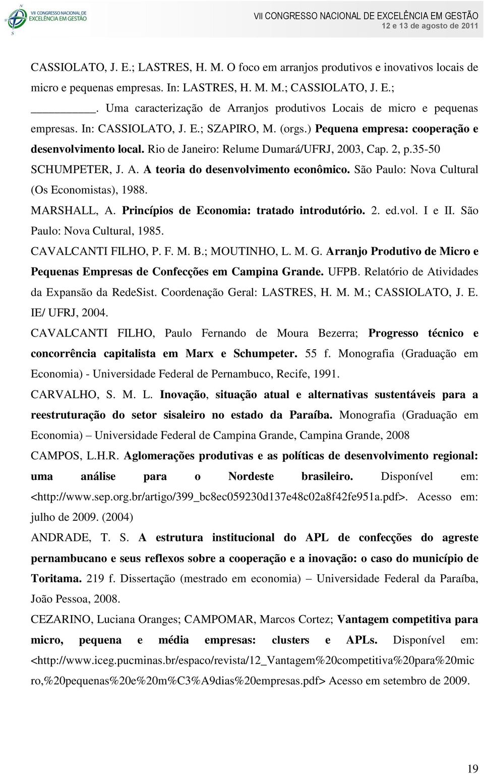 A teoria do desenvolvimento econômico. São Paulo: Nova Cultural (Os Economistas), 1988. MARSHALL, A. Princípios de Economia: tratado introdutório. 2. ed.vol. I e II. São Paulo: Nova Cultural, 1985.
