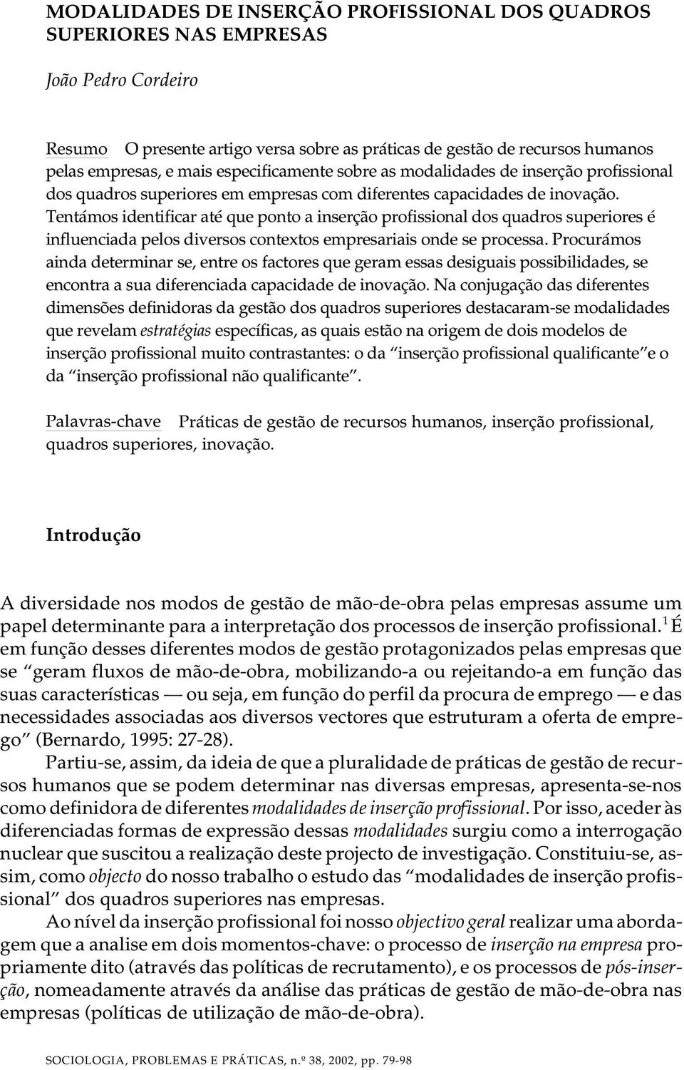 Tentámos identificar até que ponto a inserção profissional dos quadros superiores é influenciada pelos diversos contextos empresariais onde se processa.