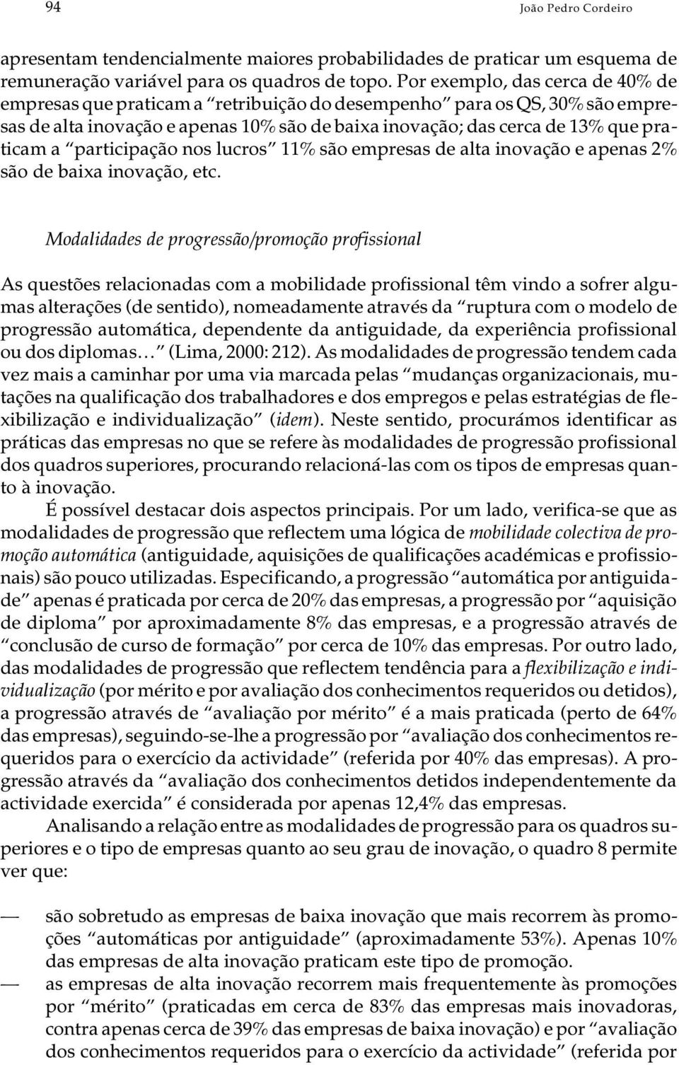 de 13% que pra - ti cam a par ti ci pa ção nos lu cros 11% são em pre sas de alta ino va ção e ape nas 2% são de ba i xa ino va ção, etc.