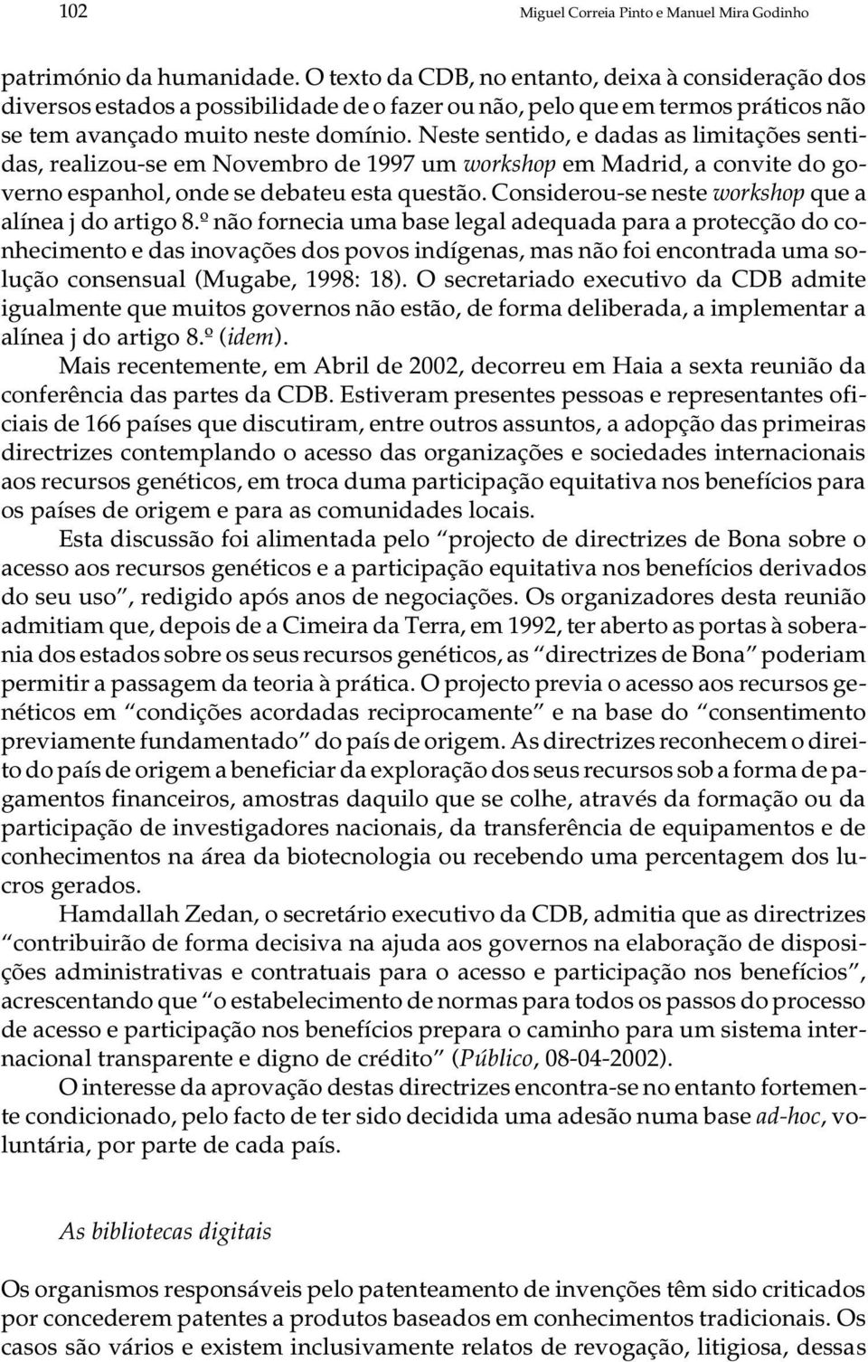 nio. Nes te sen ti do, e da das as li mi ta ções sen ti - das, re a li zou-se em No vem bro de 1997 um work shop em Ma drid, a con vi te do go - ver no es pa nhol, onde se de ba teu esta ques tão.