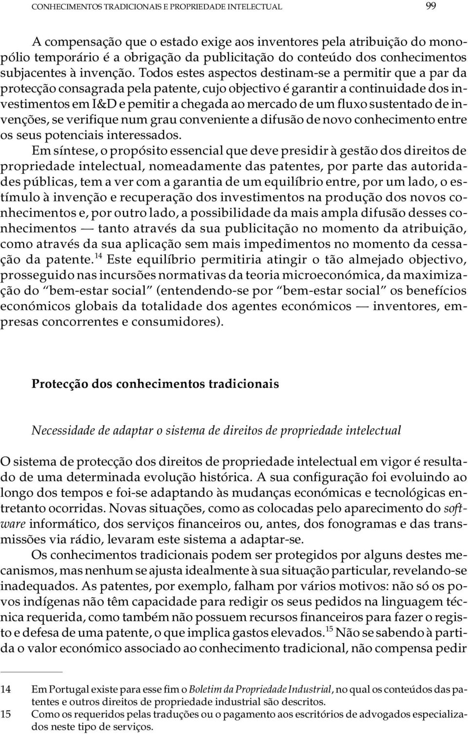 To dos es tes as pec tos des ti nam-se a per mi tir que a par da pro tec ção con sa gra da pela pa ten te, cujo ob jec ti vo é ga ran tir a con ti nu i da de dos in - ves ti men tos em I&D e pe mi