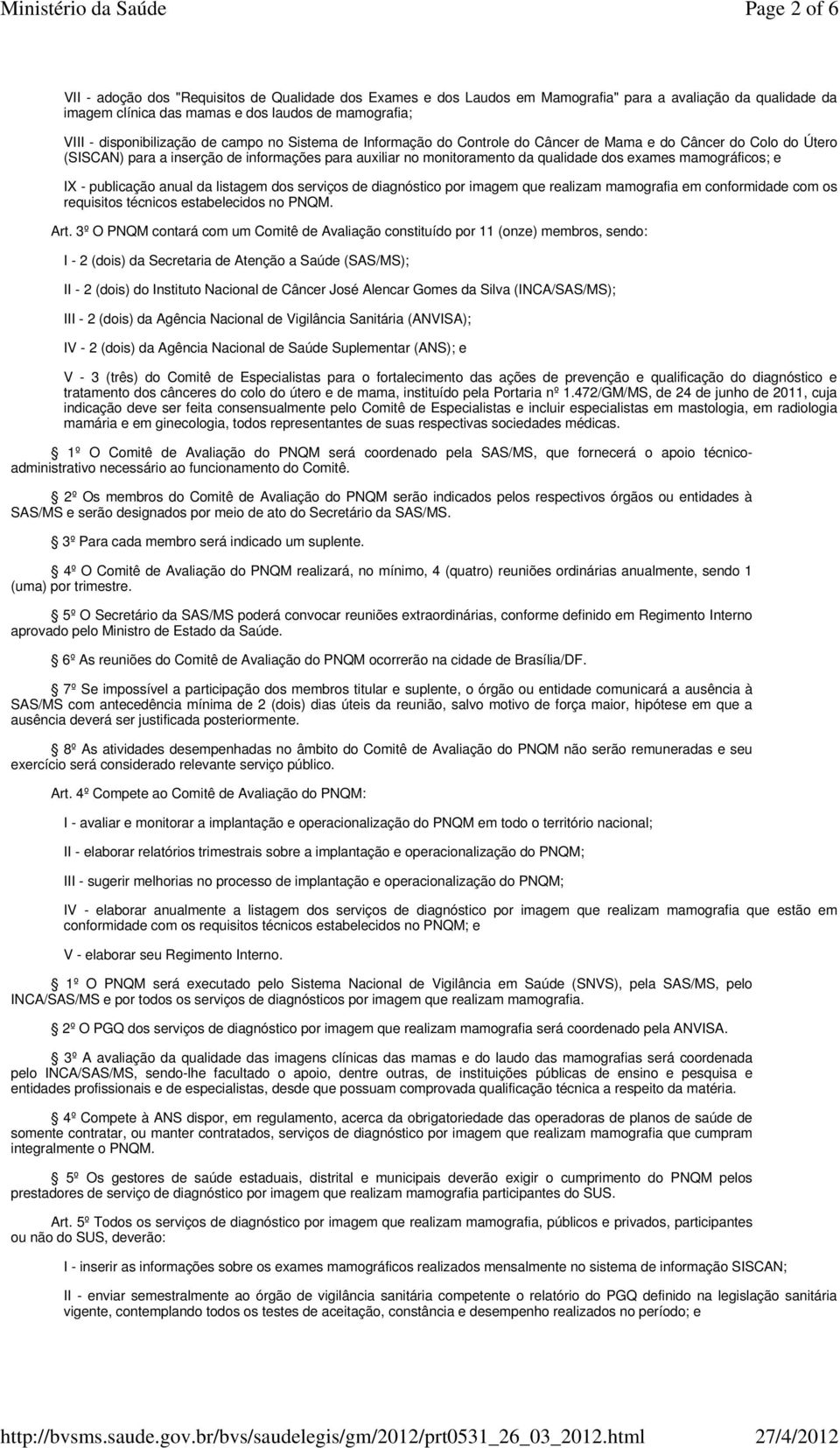 exames mamográficos; e IX - publicação anual da listagem dos serviços de diagnóstico por imagem que realizam mamografia em conformidade com os requisitos técnicos estabelecidos no PNQM. Art.