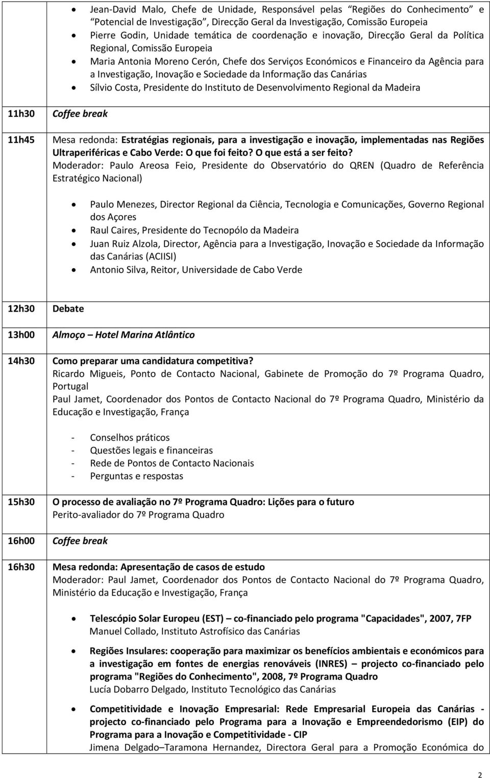 Sociedade da Informação das Canárias Sílvio Costa, Presidente do Instituto de Desenvolvimento Regional da Madeira 11h30 11h45 Mesa redonda: Estratégias regionais, para a investigação e inovação,