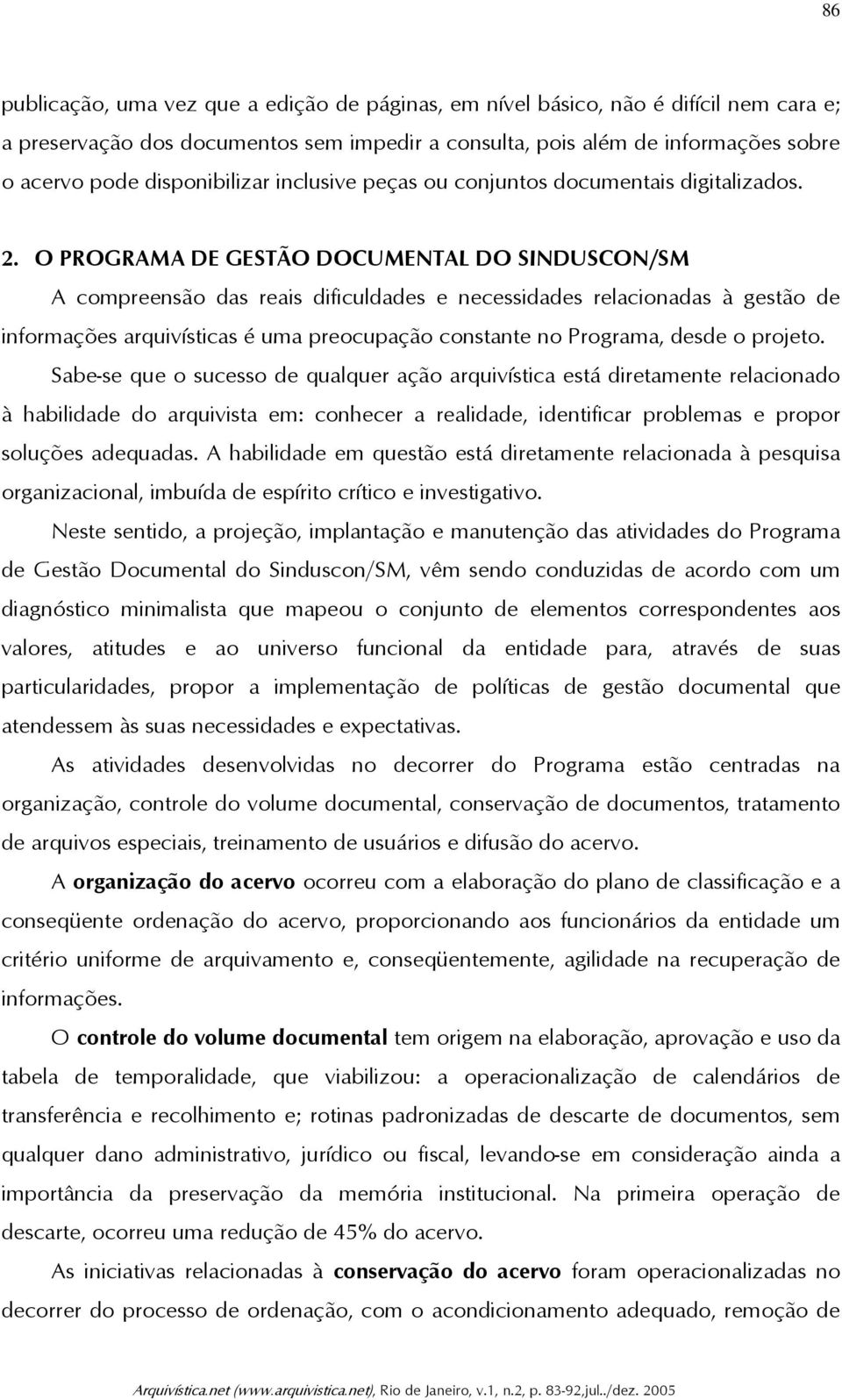 O PROGRAMA DE GESTÃO DOCUMENTAL DO SINDUSCON/SM A compreensão das reais dificuldades e necessidades relacionadas à gestão de informações arquivísticas é uma preocupação constante no Programa, desde o