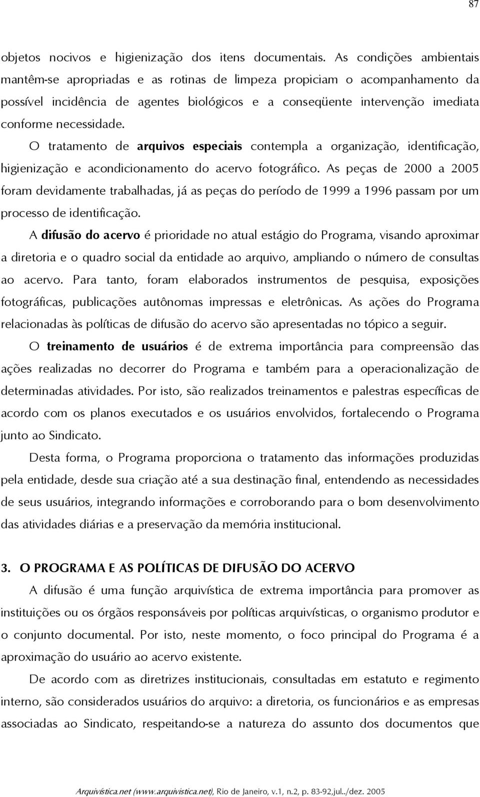 O tratamento de arquivos especiais contempla a organização, identificação, higienização e acondicionamento do acervo fotográfico.