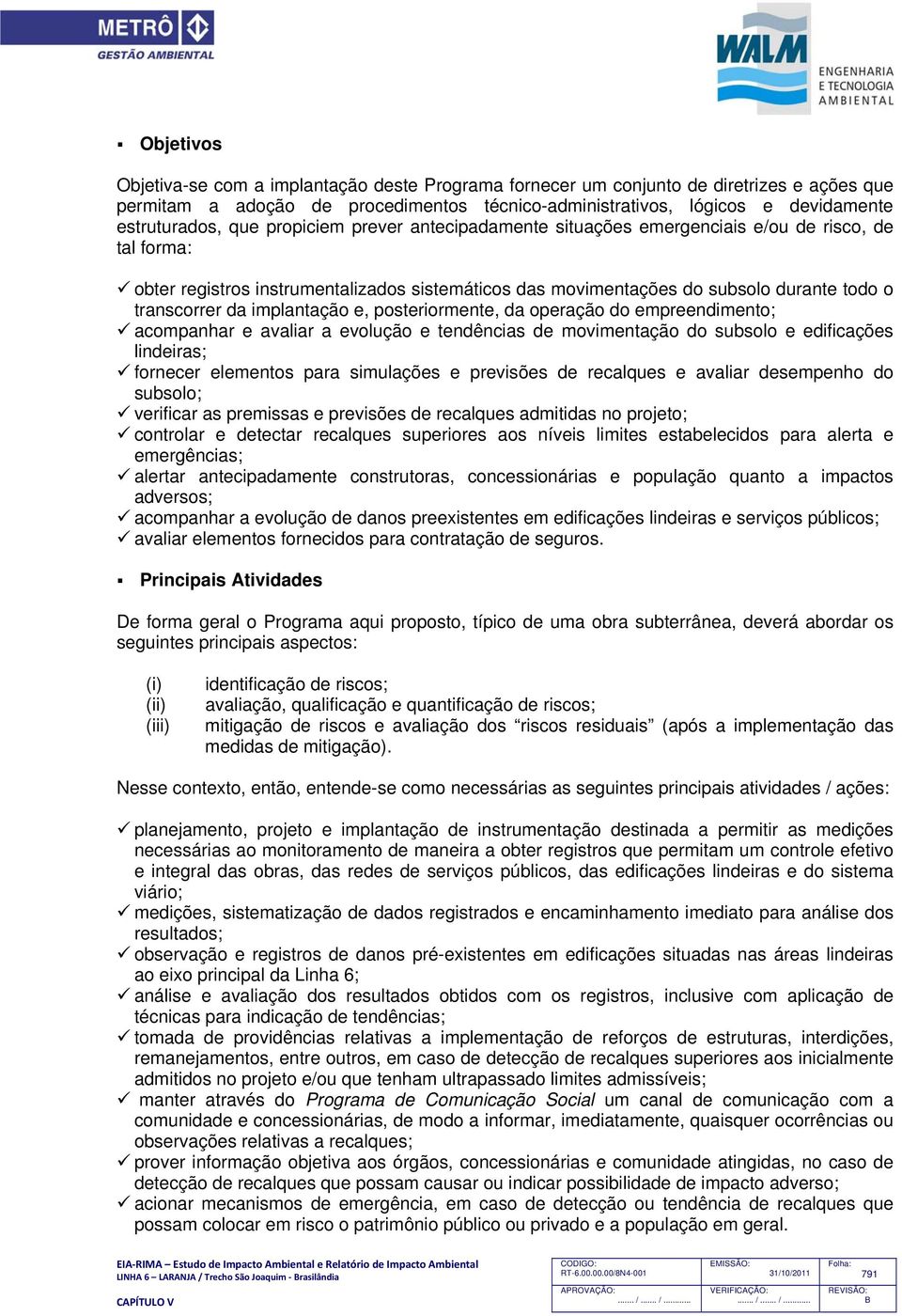 implantação e, posteriormente, da operação do empreendimento; acompanhar e avaliar a evolução e tendências de movimentação do subsolo e edificações lindeiras; fornecer elementos para simulações e