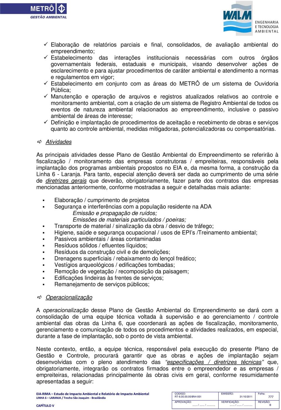 as áreas do METRÔ de um sistema de Ouvidoria Pública; Manutenção e operação de arquivos e registros atualizados relativos ao controle e monitoramento ambiental, com a criação de um sistema de