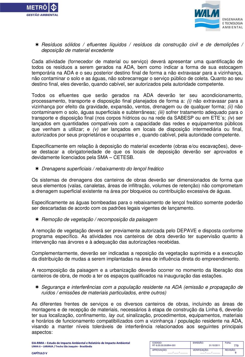 contaminar o solo e as águas, não sobrecarregar o serviço público de coleta. Quanto ao seu destino final, eles deverão, quando cabível, ser autorizados pela autoridade competente.