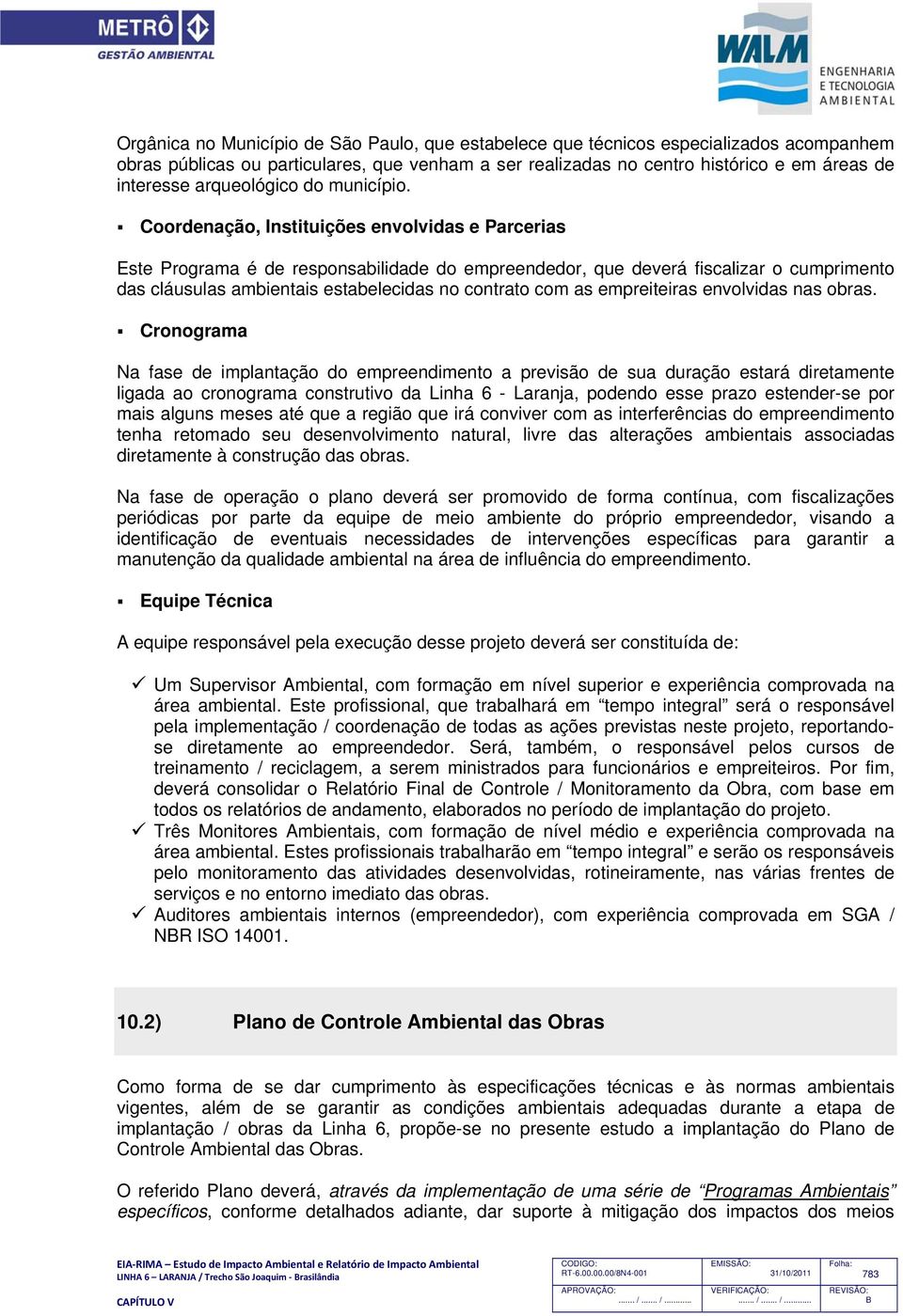 Coordenação, Instituições envolvidas e Parcerias Este Programa é de responsabilidade do empreendedor, que deverá fiscalizar o cumprimento das cláusulas ambientais estabelecidas no contrato com as