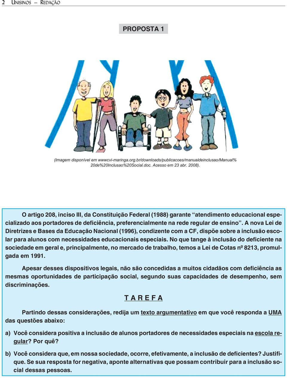 A nova Lei de Diretrizes e Bases da Educação Nacional (1996), condizente com a CF, dispõe sobre a inclusão escolar para alunos com necessidades educacionais especiais.