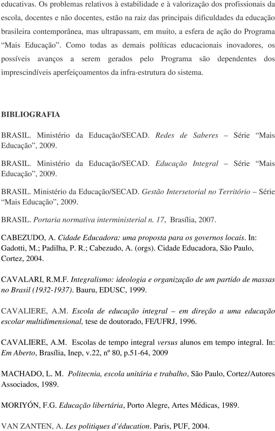 ultrapassam, em muito, a esfera de ação do Programa Mais Educação.