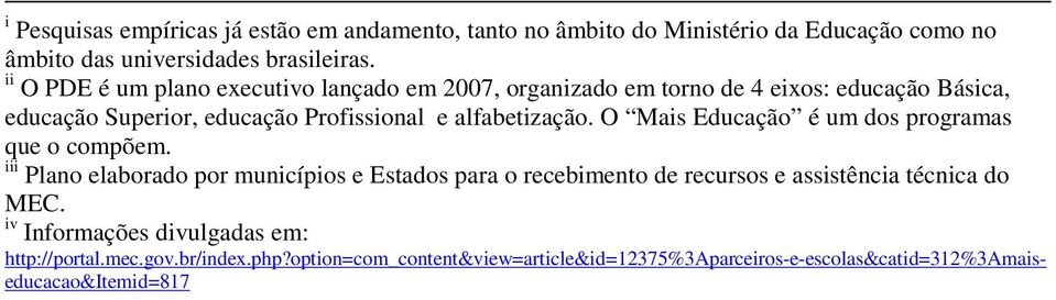 alfabetização. O Mais Educação é um dos programas que o compõem.