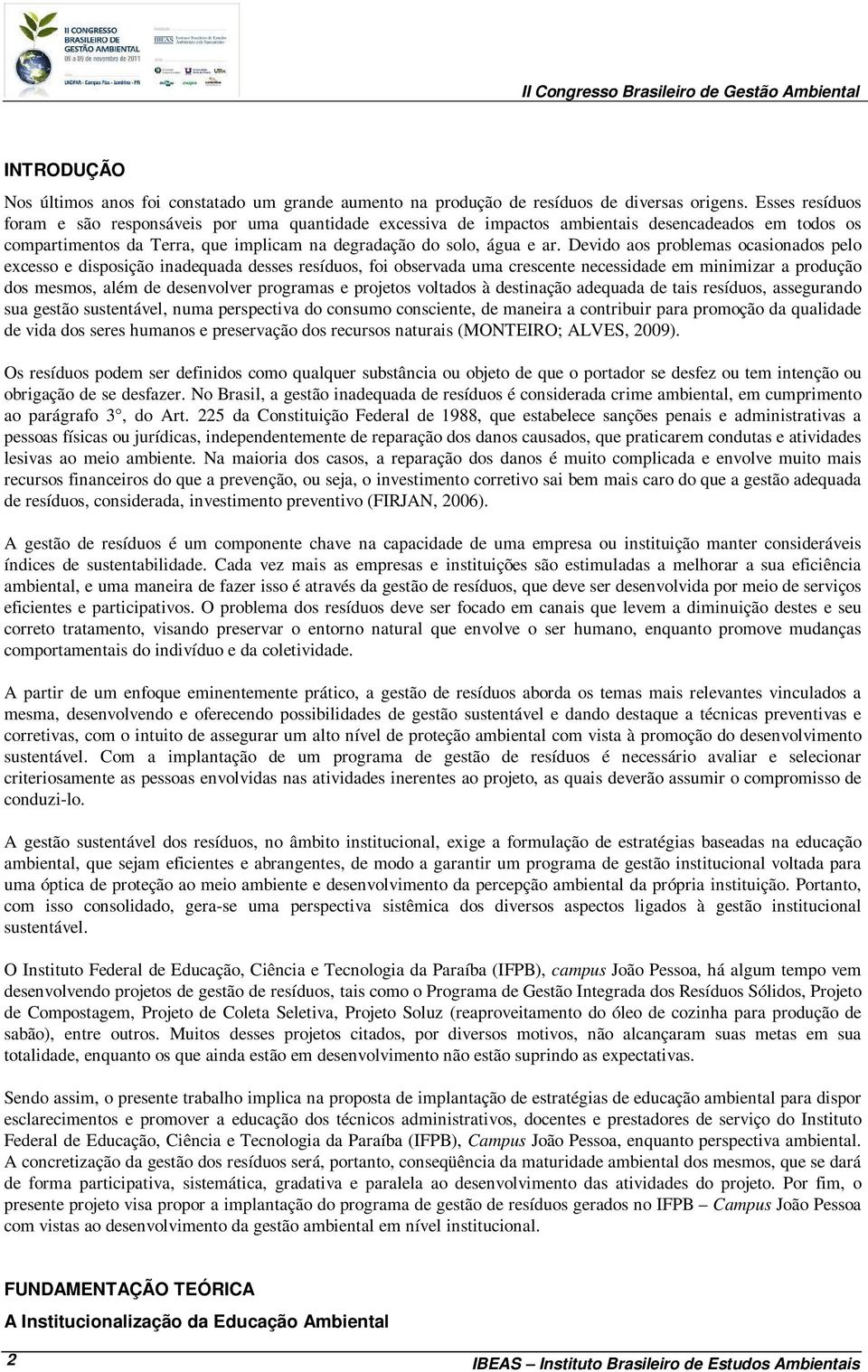 Devido aos problemas ocasionados pelo excesso e disposição inadequada desses resíduos, foi observada uma crescente necessidade em minimizar a produção dos mesmos, além de desenvolver programas e